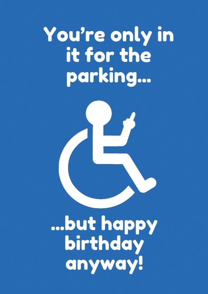 Funny Birthday Card - Disability - Only In It For The Parking created by Lost Voice Guy