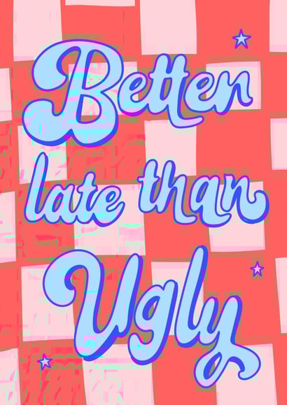 Funny birthday card for her - better late than ugly created by The Secret Sausage 