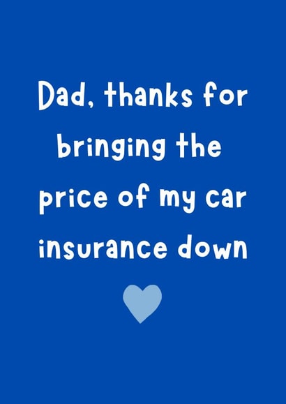 Funny Father’s Day Card - Thanks For Bringing The Price Of My Car Insurance Down created by Amy (Hedgecards)