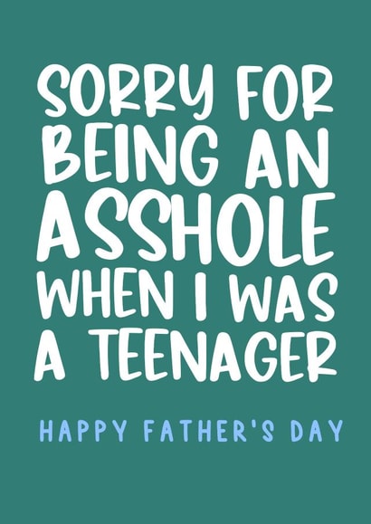 Funny Father's Day Card - Sorry For Being An Asshole When I Was A Teenager created by Pink + Pip