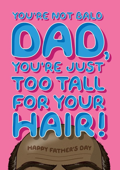 Cheeky Father's Day Card - For A Bald Dad - He's Just Too Tall For His Hair! created by Wordplay Design
