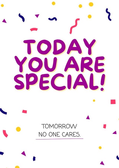Rude, but funny card for birthday. Today you are special, tomorrow no one cares. created by Stephanie Birch-Foster
