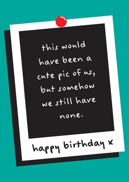 Cute Birthday Card - Polaroid Picture - We Still Have No Photos. created by Sophie Andrews