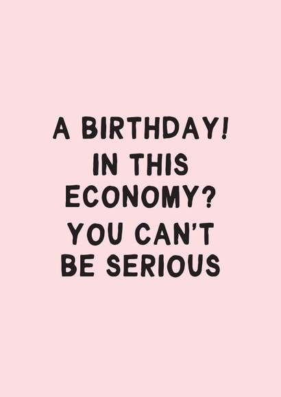Funny Birthday Card - A Birthday! In This Ecomony? You Can't Be Serious created by Gem Draws Stuff
