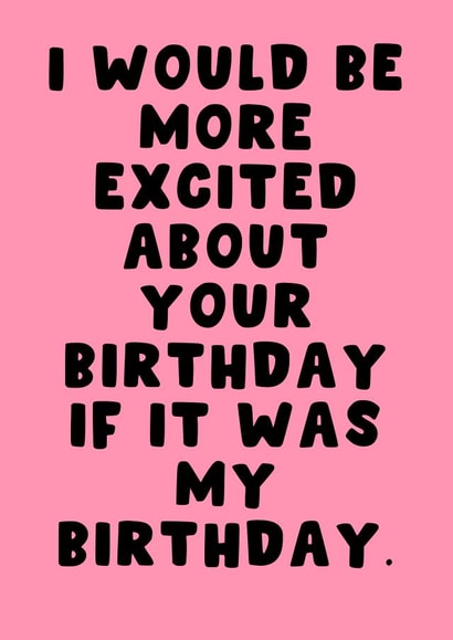 Cheeky Birthday Card - For Her - I Would Be More Excited About Your Birthday created by Pink Peach Cards