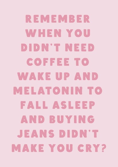 Funny Birthday Card - Getting Older - Coffee, Melatonin & Jeans Making You Cry created by Phaedra Peer