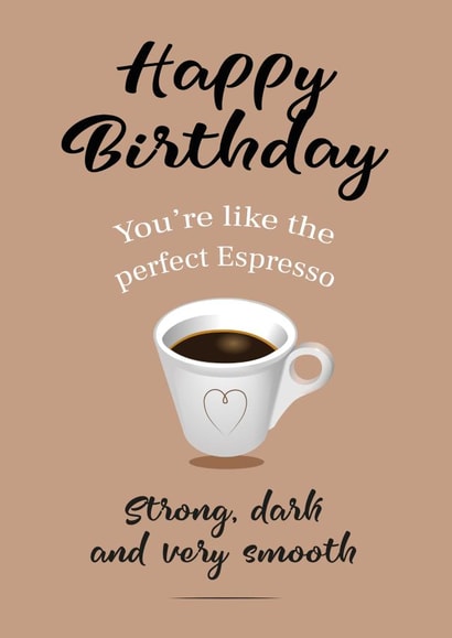Birthday - Romantic - Husband Boyfriend - Espresso Coffee Strong Dark Smooth created by Bridget's