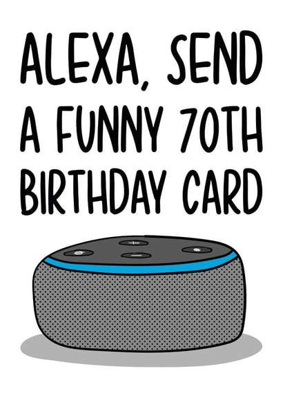 Funny 70th Birthday Card - Amazon Alexa created by TeePee Creations