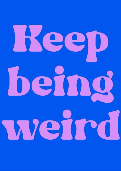 Funny keep being weird card created by Kimmy Gowland
