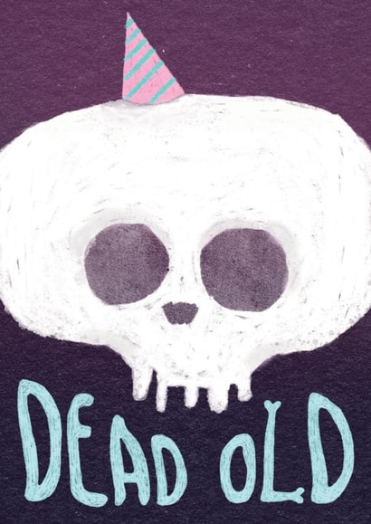 Dead Old - Skull - birthday card created by The Grey Earl