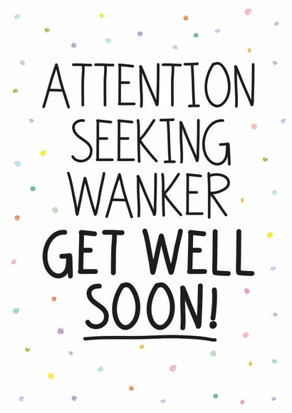 Rude Get Well Card - Attention Seeker - Banter - Wanker created by Geordies Love Gin
