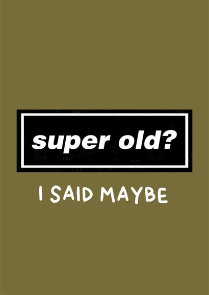 Funny Birthday Card - Oasis - Super Old - Maybe created by Amelia Ellwood