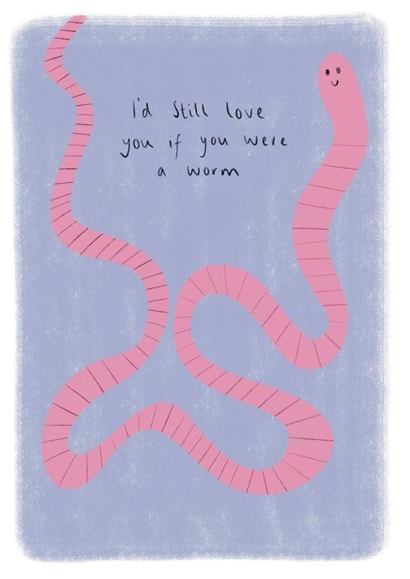 Silly cute friendship card - I'd still love you if you were a worm created by Libby-Mae Barton