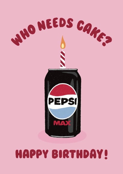 Funny Birthday Card - Who Needs Cake? - Pepsi Max created by Ella Goddard