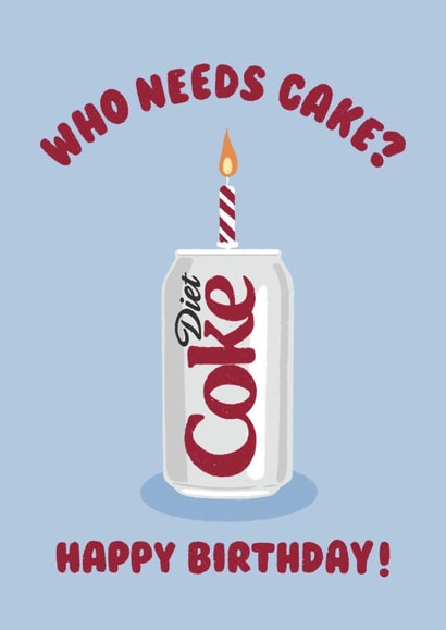 Funny Birthday Card - Diet Coke - Who Needs Cake? created by Ella Goddard