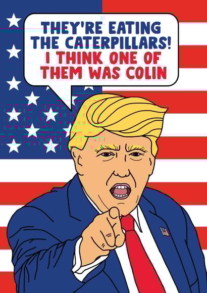 Funny Birthday Card - Donald Trump - Colin The Caterpillar - Election Debate created by Eskimo Kiss Designs