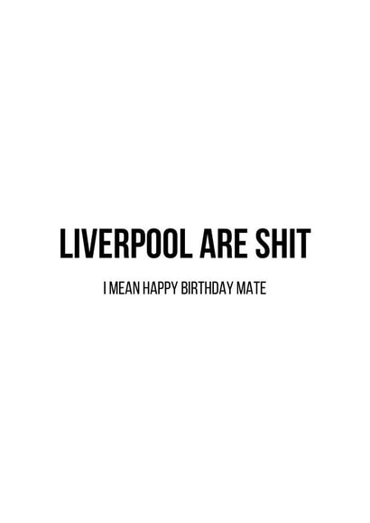 Football banter card - Liverpool are shit. I mean Happy Birthday Mate created by Inappropriate Ink 