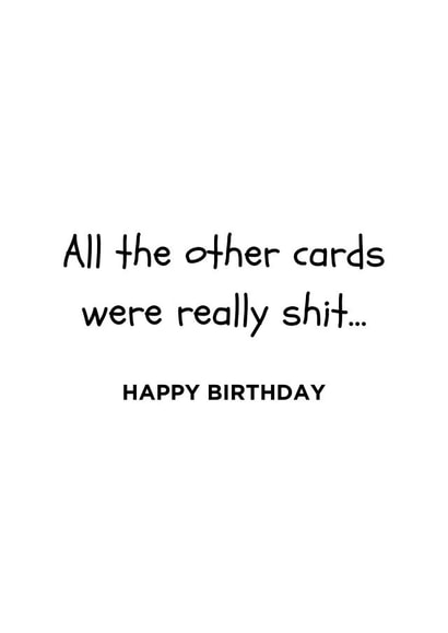 All the Other Cards Were Really Shit – Happy Birthday. Funny Birthday Card created by Inappropriate Ink 