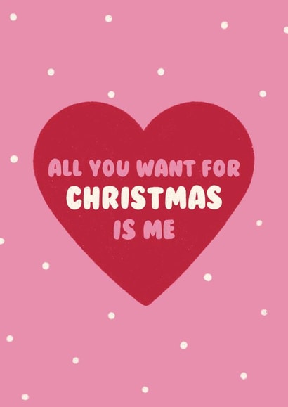 Funny Christmas Card - All You Want For Christmas Is Me - Heart created by Ella Goddard