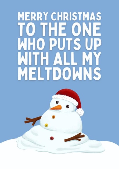 Funny Christmas Card - Melting Snowman - To The One Who Puts Up With All My Meltdowns created by Sundiva Designs