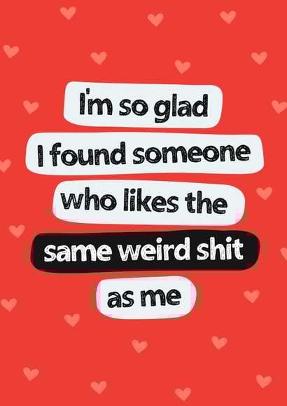 Funny Valentine's Day Card - Who Likes The Same Weird Shit As Me - Hearts created by Evie Garnett Designs