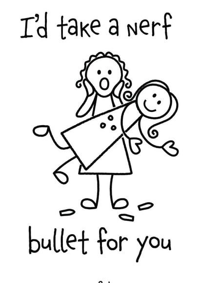 Funny Just because card for your best friend.
I'd take a nerf bullet for you. created by O'Dials Emporium