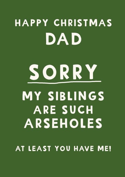 Cheeky Christmas Card - For Dad - Sorry My Sibling Are Such Arseholes created by Giddy Kipper