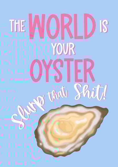 Fun Congratulations Card - The World Is Your Oyster - Slurp That Shit! created by What She Said