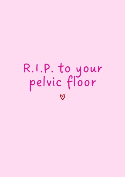Funny New Baby/Pregnancy Card - R.I.P To Your Pelvic Floor - Heart created by Amy (Hedgecards)