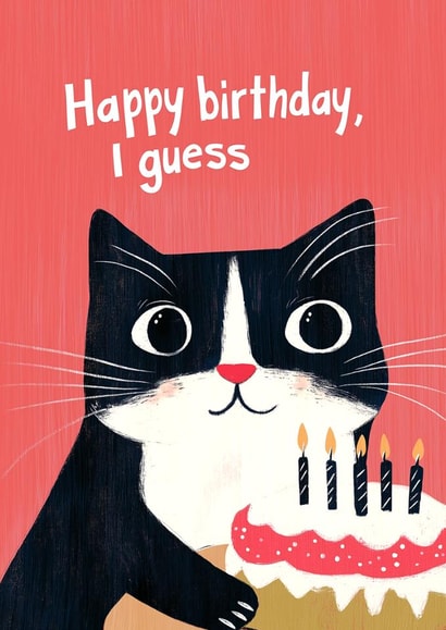 Cute Birthday Card - Cat - Happy Birthday, I Guess created by Koro Cinco
