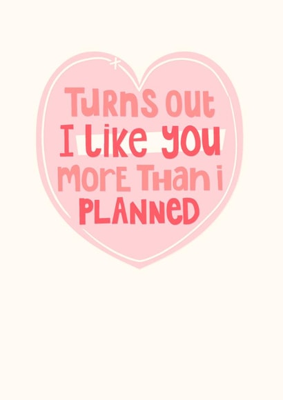 Cute Valentine's Day Card - Turns Out I Like You More Than I Planned - Heart created by Thinkling Creative