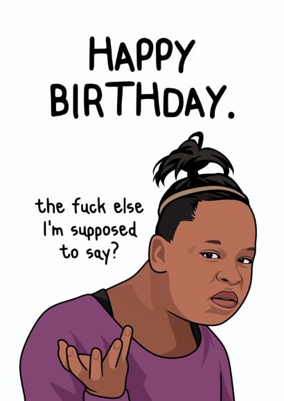 Funny Birthday Card - Meme - The Fuck Else I'm Supposed To Say? created by Sundiva Designs