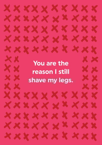 Funny Valentines Card - The Reason I Still Shave My Legs - Typography created by Brainbox Candy