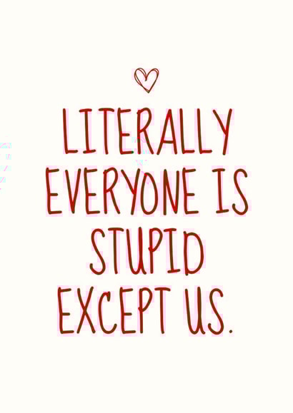 Funny Valentine's Day Card - Everyone Is Stupid - Except Us created by Sundiva Designs
