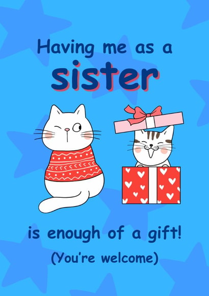 Funny Sibling Birthday Card, Having Me as a Sister Is Enough of a Gift! created by CheekyCard