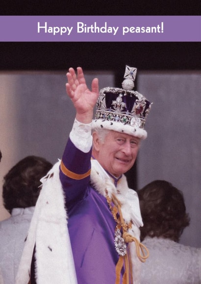 Funny Birthday Card - King Charles - Happy Birthday Peasant! created by Quitting Hollywood