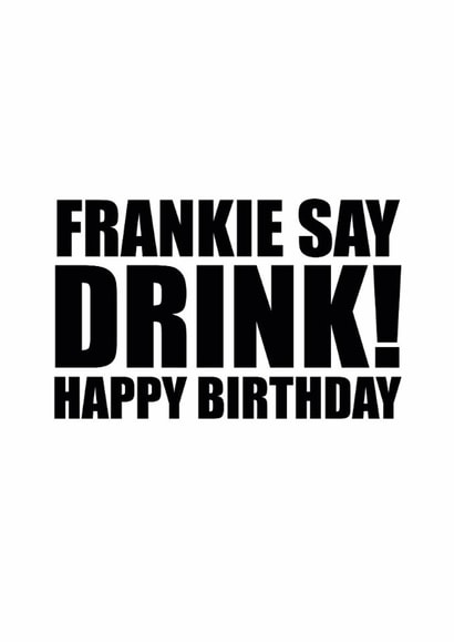 Frankie Say Drink! Relive the 80's with this funny birthday card! created by Steve Brown