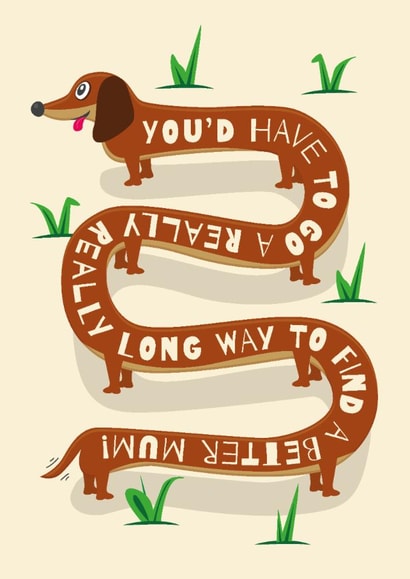 Cute Mother's Day/Birthday Card - Long Way To Find A Better Mum - Sausage Dog created by Paul Stevens