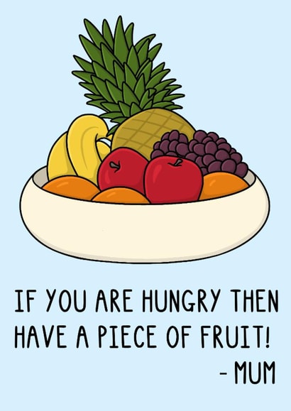 Funny Mother's Day Card - If You Are Hungry Then Have A Piece Of Fruit! - Mum Quote created by OhJaye
