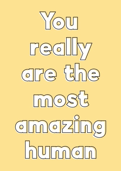 Bold quote card for your favourite friend or loved one - the most amazing human created by Sunshine Lane