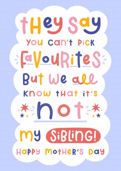 Funny Mother's Day Card - Favourite Child - Not My Sibling created by Joanne Hawker