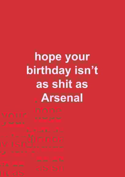 Fun Birthday Card - Arsenal - Hope Your Birthday Isn't As Shit As Arsenal created by The Cake Thief