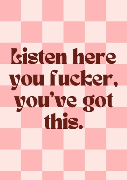 Fun Love & Friendship Card - Listen Here You Fucker - You've Got This created by EalainXDesigns