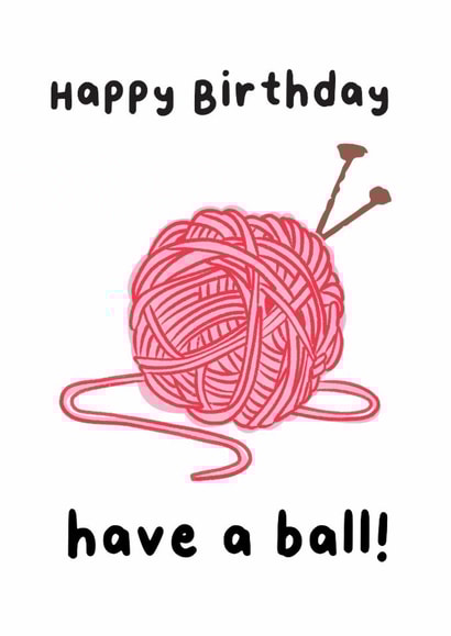 Funny Birthday Card - Knitting - Have A Ball created by Molly Harper