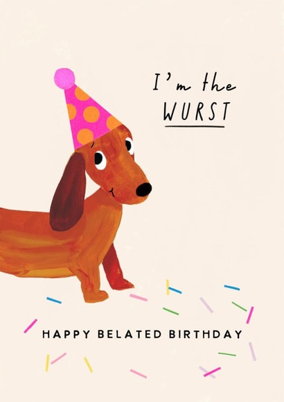 Cute Birthday Card - Belated - Sausage Dog - I’m the Wurst created by Holly Fox