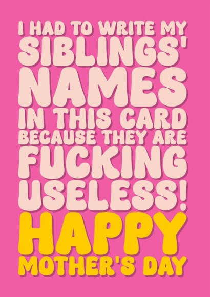 Funny Mother’s Day Card - For Mum - My Siblings Are Fucking Useless created by Blind Faith