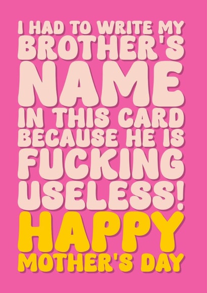 Funny Mother’s Day Card - For Mum - My Brother is Fucking Useless created by Blind Faith