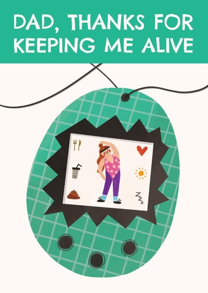 Funny Father's Day Card - Tamagotchi - Thanks For Keeping Me Alive created by AbiGoLucky