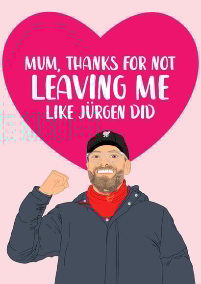 Funny Mother's Day Card - Jürgen Klopp - Thanks For Not Leaving Me created by The Cake Thief