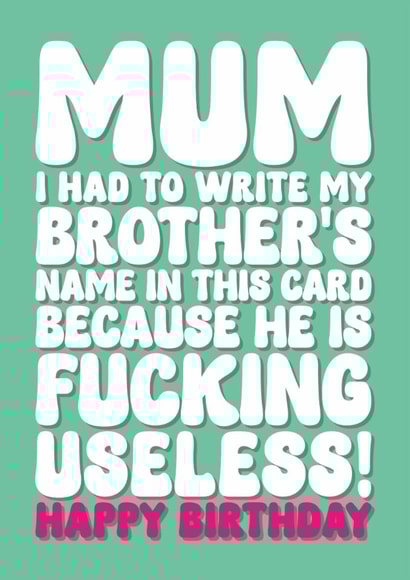 Rude Birthday Card - For Mum - My Brother Is Useless created by Blind Faith